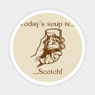 Today’s soup is … scotch! Magnet